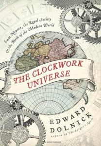 The Clockwork Universe_ Isaac Newton, the Royal Society, and the Birth of the Modern World - Edward Dolnick - 9780061719516