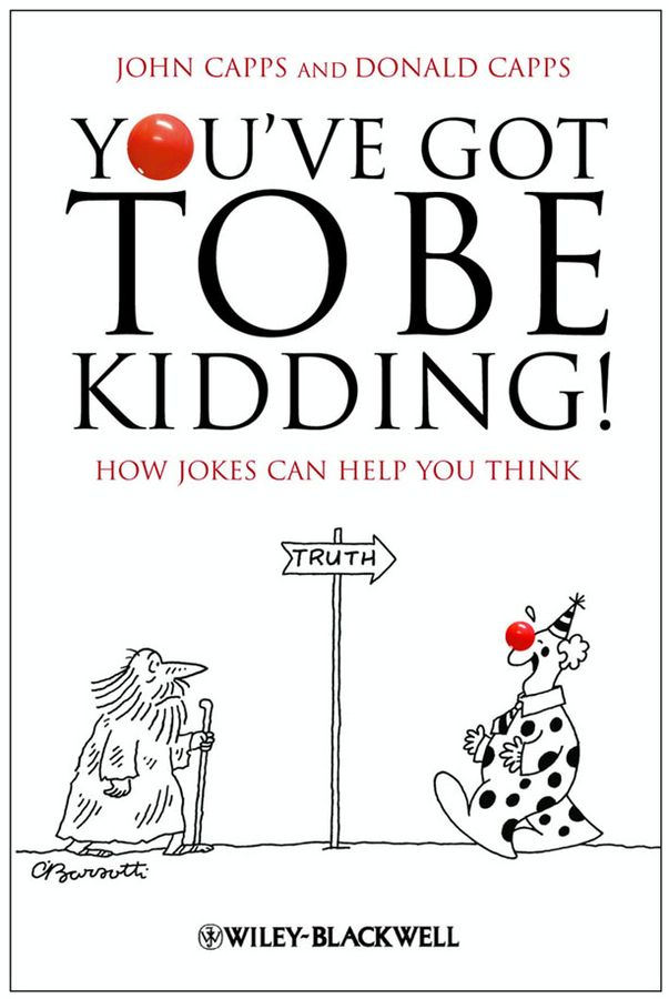 You've Got To Be Kidding!: How Jokes Can Help You Think John Capps and Donald Capps